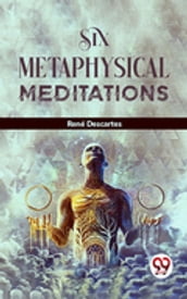 Six Metaphysical Meditations