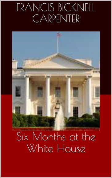 Six Months at the White House - Francis Bicknell Carpenter
