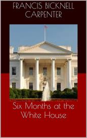Six Months at the White House
