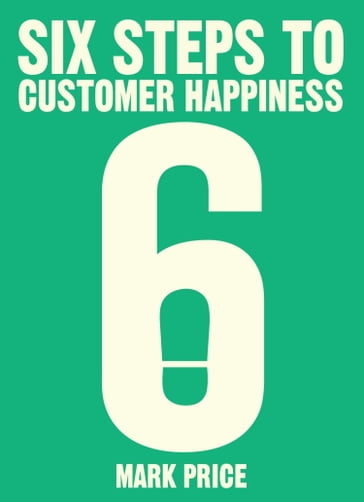 Six Steps to Customer Happiness - Mark Price