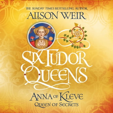 Six Tudor Queens: Anna of Kleve, Queen of Secrets - Alison Weir