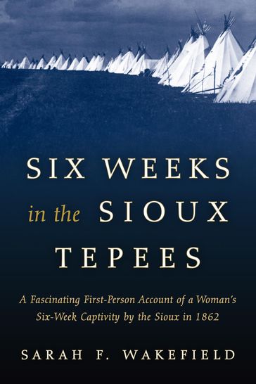 Six Weeks in the Sioux Tepees - Sarah F. Wakefield