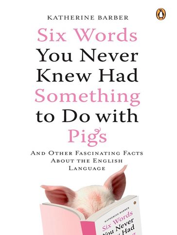 Six Words You Never Knew Had Something to Do with Pigs - Katherine Barber