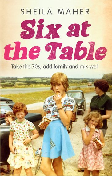 Six at the Table: Take the 70s, Add Family and Mix Well - Sheila Maher