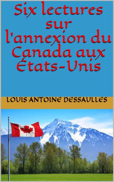 Six lectures sur l'annexion du Canada aux États-Unis - louis antoine dessaulles