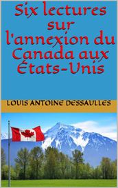 Six lectures sur l annexion du Canada aux États-Unis