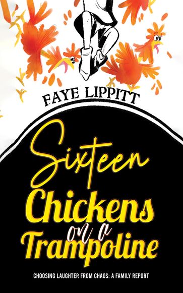 Sixteen Chickens on a Trampoline - Faye Lippitt