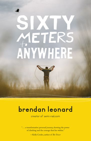 Sixty Meters to Anywhere - Brendan Leonard