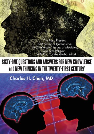 Sixty-One Questions and Answers for New Knowledge and New Thinking in the Twenty-First Century - Charles H. Chen MD