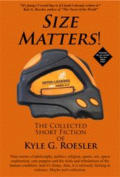 Size Matters! The Collected Short Fiction of Kyle G. Roesler