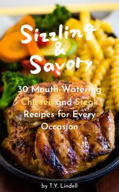Sizzling and Savory: 30 Mouth-Watering Chicken and Steak Recipes for Every Occasion