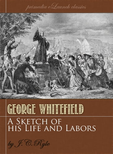 A Sketch of the Life and Labors of George Whitefield - J.C. Ryle