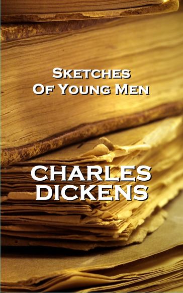 Sketches Of Young Men, By Charles Dickens - Charles Dickens