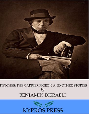 Sketches: The Carrier Pigeon and Other Stories - Benjamin Disraeli