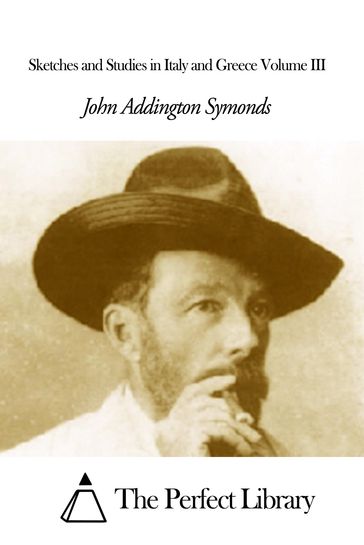 Sketches and Studies in Italy and Greece Volume III - John Addington Symonds