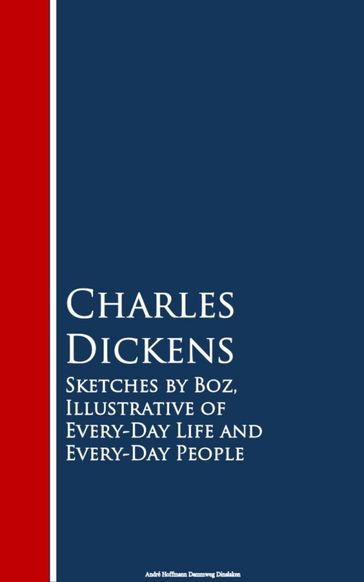 Sketches by Boz, Illustrative of Every-Day Life and Every-Day People - Charles Dickens