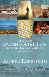 Sketches of Jewish Social Life in the Days of Christ, revised and illustrated