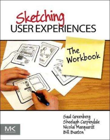 Sketching User Experiences: The Workbook - Saul Greenberg - Sheelagh Carpendale - Nicolai Marquardt - Bill Buxton