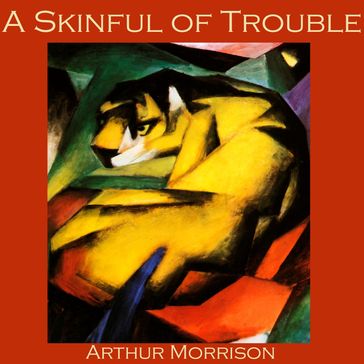 Skinful of Trouble, A - Arthur Morrison