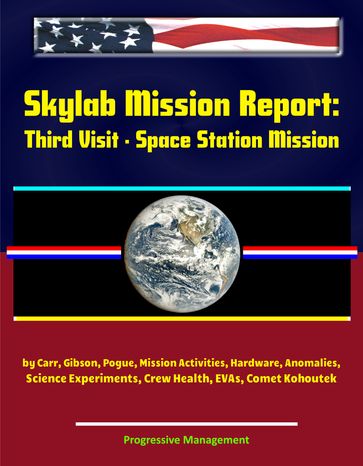 Skylab Mission Report: Third Visit - Space Station Mission by Carr, Gibson, Pogue, Mission Activities, Hardware, Anomalies, Science Experiments, Crew Health, EVAs, Comet Kohoutek - Progressive Management