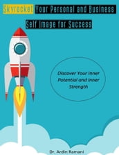 Skyrocket Your Personal and Business Self-Image for Success, Discover Your Inner Potential and Inner Strength