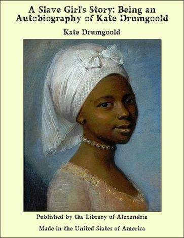 A Slave Girl's Story: Being an Autobiography of Kate Drumgoold - Kate Drumgoold