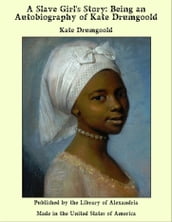 A Slave Girl s Story: Being an Autobiography of Kate Drumgoold