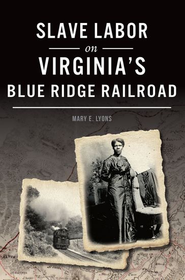 Slave Labor on Virginia's Blue Ridge Railroad - Mary E. Lyons