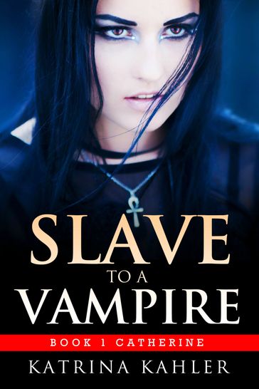 Slave to a Vampire: Book 1 Catherine - Katrina Kahler