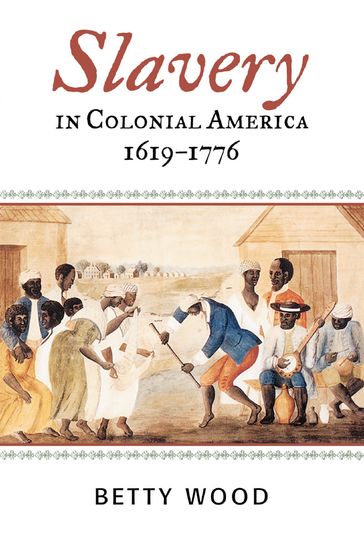 Slavery in Colonial America, 16191776 - Betty Wood - Jacqueline M. Moore - Nina Mjagkij