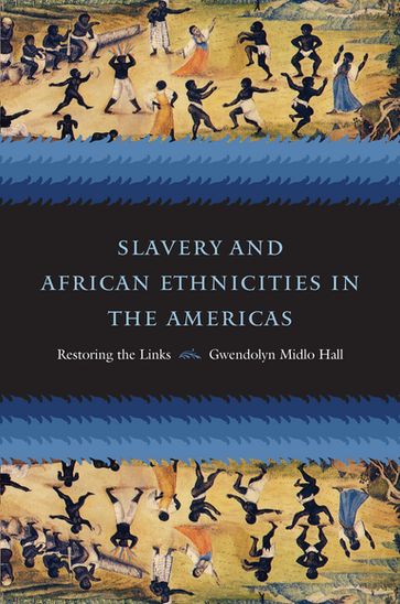 Slavery and African Ethnicities in the Americas - Gwendolyn Midlo Hall