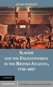 Slavery and the Enlightenment in the British Atlantic, 17501807