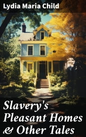 Slavery s Pleasant Homes & Other Tales