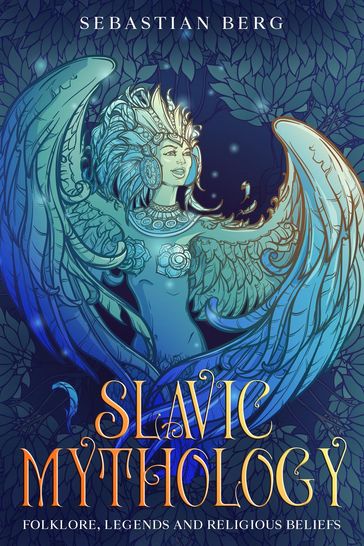 Slavic Mythology: Folklore, Legends and Religious Beliefs - Sebastian Berg
