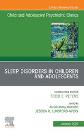 Sleep Disorders in Children and Adolescents, An Issue of ChildAnd Adolescent Psychiatric Clinics of North America, E-Book