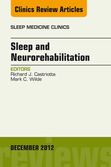 Sleep and Neurorehabilitation, An Issue of Sleep Medicine Clinics - MD  FCCP  FASM Richard J. Castriotta - Psy.D. Mark C. Wilde