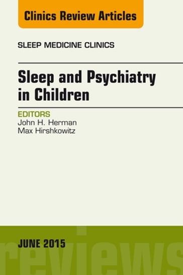 Sleep and Psychiatry in Children, An Issue of Sleep Medicine Clinics - John Herman - PhD - FAASM