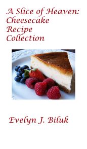 A Slice of Heaven: Cheesecake Recipe Collection