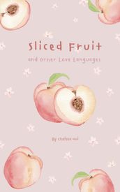 Sliced Fruit and Other Love Languages