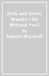 Slide and Smile: Waddle I Do Without You?