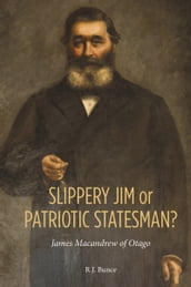 Slippery Jim or Patriotic Statesman? James Macandrew of Otago