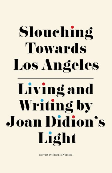 Slouching Towards Los Angeles - Ann Friedman - Catherine Wagley - Jori Finkel - Margaret Wappler - Tracy McMillan