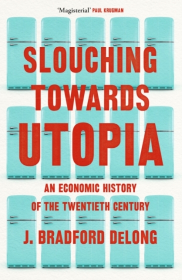 Slouching Towards Utopia - Brad de Long