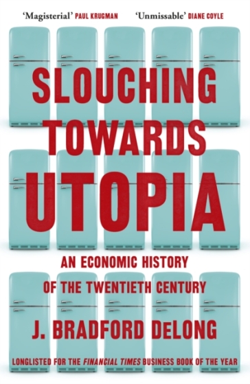 Slouching Towards Utopia - Brad de Long