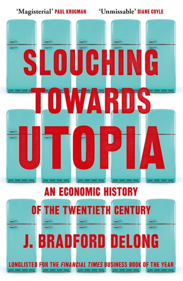 Slouching Towards Utopia - De Long Brad