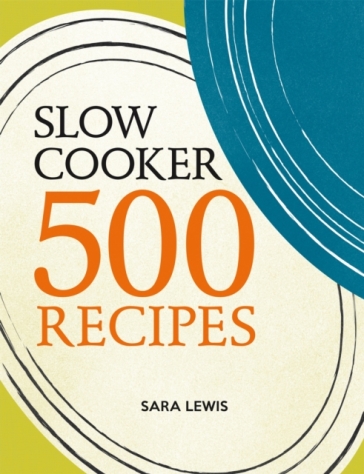 Slow Cooker: 500 Recipes - Sara Lewis