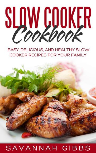 Slow Cooker Cookbook: Easy, Delicious, and Healthy Slow Cooker Recipes for Your Family - Savannah Gibbs
