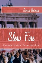 Slow Fire: Jewish Notes from Berlin