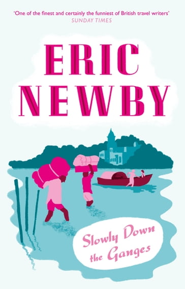 Slowly Down the Ganges - Eric Newby