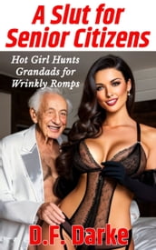 A Slut for Senior Citizens: Hot Girl Hunts Grandads for Wrinkly Romps